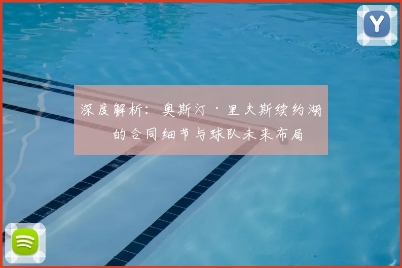 深度解析:奥斯汀·里夫斯续约湖人的合同细节与球队未来布局